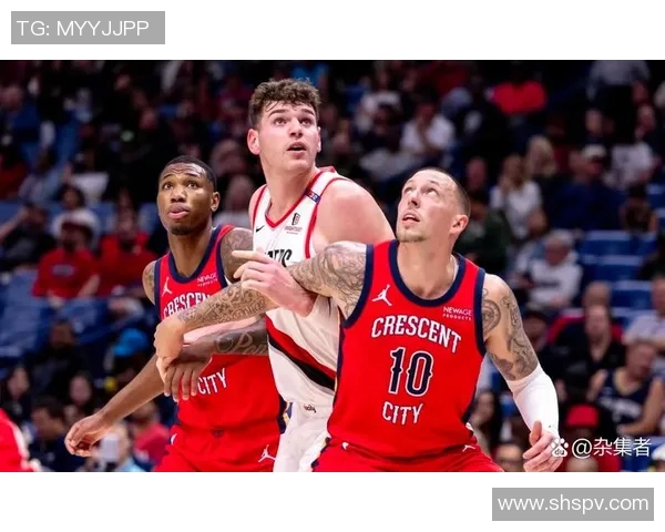 开拓者与鹈鹕官方对决精彩回顾及赛后分析分享